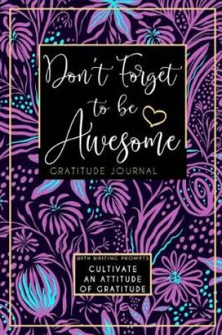 Cover of Don't Forget To Be Awesome Gratitude Journal