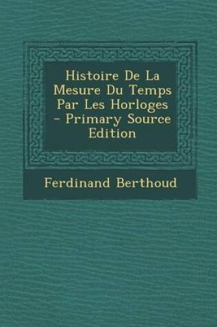 Cover of Histoire de La Mesure Du Temps Par Les Horloges