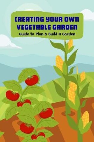 Cover of Creating Your Own Vegetable Garden