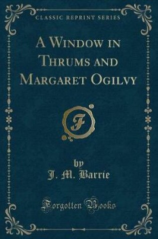 Cover of A Window in Thrums and Margaret Ogilvy (Classic Reprint)