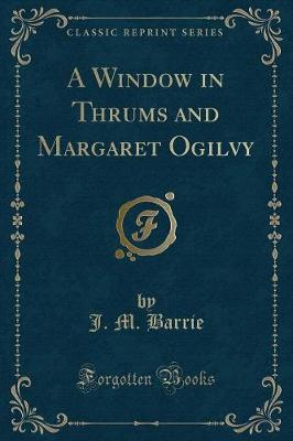 Book cover for A Window in Thrums and Margaret Ogilvy (Classic Reprint)