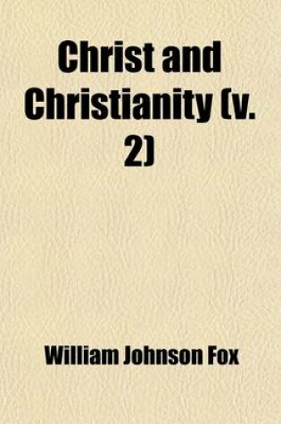 Cover of Christ and Christianity (Volume 2); Sermons on the Mission, Character, and Doctrine of Jesus of Nazareth