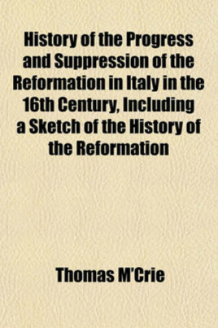 Cover of History of the Progress and Suppression of the Reformation in Italy in the 16th Century, Including a Sketch of the History of the Reformation