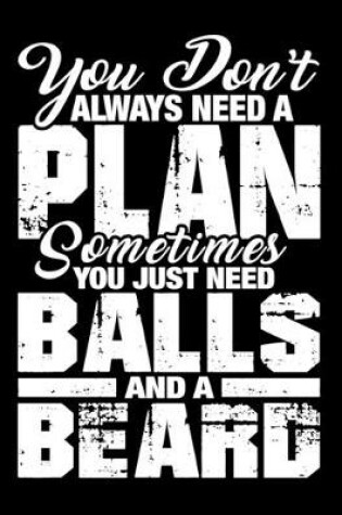 Cover of You Don't Always Need a Plan Sometimes You Just Need Balls and a Beard