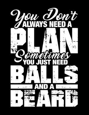 Book cover for You Don't Always Need a Plan Sometimes You Just Need Balls and a Beard