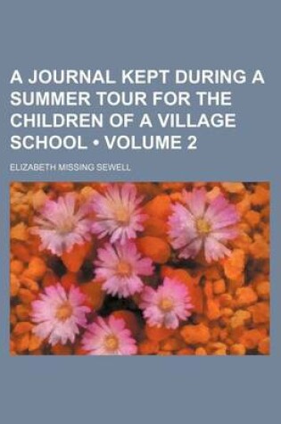 Cover of A Journal Kept During a Summer Tour for the Children of a Village School (Volume 2)