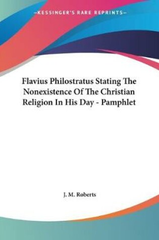 Cover of Flavius Philostratus Stating The Nonexistence Of The Christian Religion In His Day - Pamphlet