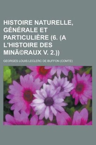 Cover of Histoire Naturelle, Generale Et Particuliere (6. (A L'Histoire Des Mineraux V. 2.))