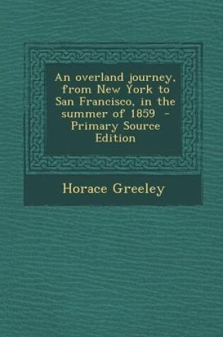 Cover of An Overland Journey, from New York to San Francisco, in the Summer of 1859 - Primary Source Edition