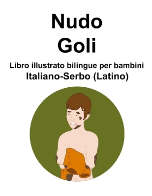 Book cover for Italiano-Serbo (Latino) Nudo / Goli Libro illustrato bilingue per bambini