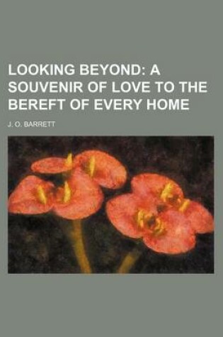 Cover of Looking Beyond; A Souvenir of Love to the Bereft of Every Home