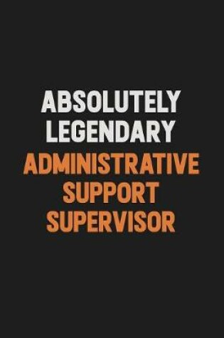 Cover of Absolutely Legendary Administrative Support Supervisor