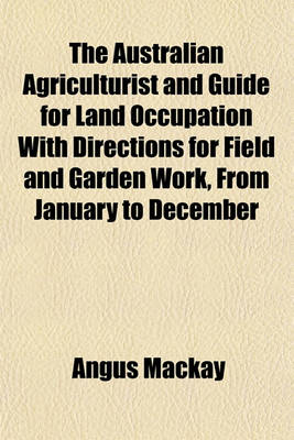 Book cover for The Australian Agriculturist and Guide for Land Occupation with Directions for Field and Garden Work, from January to December