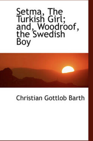 Cover of Setma, the Turkish Girl; And, Woodroof, the Swedish Boy