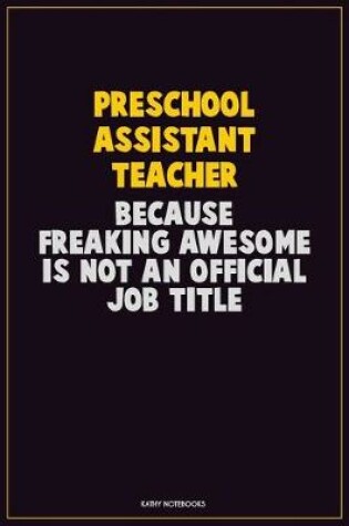 Cover of Preschool Assistant Teacher, Because Freaking Awesome Is Not An Official Job Title