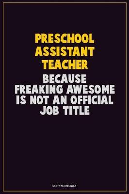 Book cover for Preschool Assistant Teacher, Because Freaking Awesome Is Not An Official Job Title