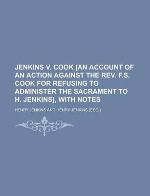 Book cover for Jenkins V. Cook [An Account of an Action Against the REV. F.S. Cook for Refusing to Administer the Sacrament to H. Jenkins], with Notes