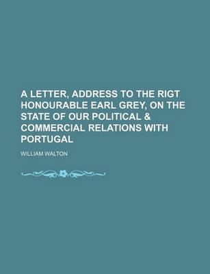 Book cover for A Letter, Address to the Rigt Honourable Earl Grey, on the State of Our Political & Commercial Relations with Portugal