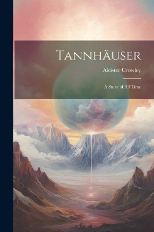 Cover of Tannhäuser; a Story of all Time
