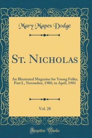 Cover of St. Nicholas, Vol. 28: An Illustrated Magazine for Young Folks; Part I., November, 1900, to April, 1901 (Classic Reprint)