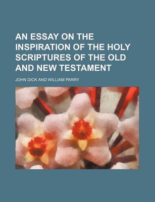 Book cover for An Essay on the Inspiration of the Holy Scriptures of the Old and New Testament