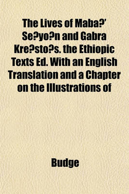 Book cover for The Lives of Mabâ' Sĕyôn and Gabra Krĕstôs. the Ethiopic Texts Ed. with an English Translation and a Chapter on the Illustrations of