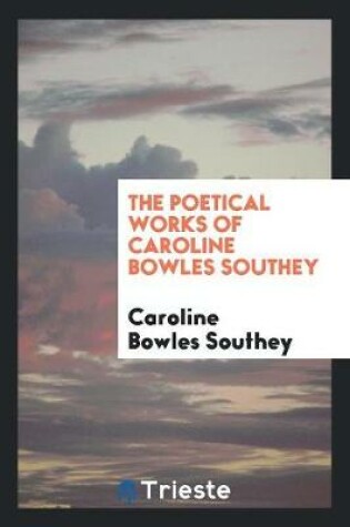 Cover of The Poetical Works of Caroline Bowles Southey