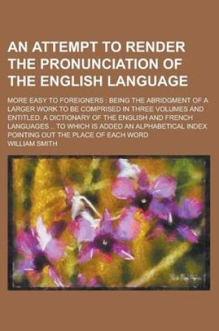 Cover of An Attempt to Render the Pronunciation of the English Language; More Easy to Foreigners