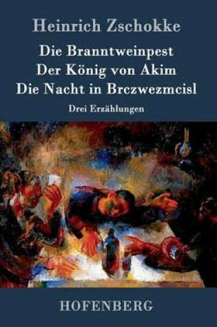 Cover of Die Branntweinpest / Der König von Akim / Die Nacht in Brczwezmcisl