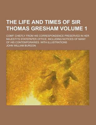 Book cover for The Life and Times of Sir Thomas Gresham; Comp. Chiefly from His Correspondence Preserved in Her Majesty's Statepaper Office