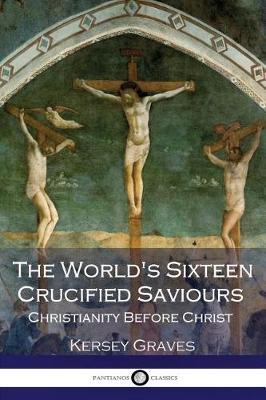 Book cover for The World's Sixteen Crucified Saviours Christianity Before Christ