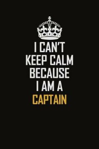 Cover of I Can't Keep Calm Because I Am A Captain