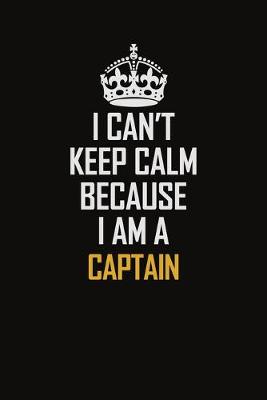 Book cover for I Can't Keep Calm Because I Am A Captain