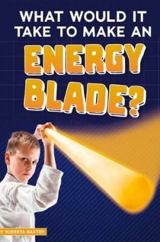 Cover of What Would it Take to Make an Energy Blade? (Sci-Fi Tech)