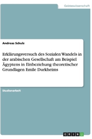 Cover of Erklärungsversuch des Sozialen Wandels in der arabischen Gesellschaft am Beispiel Ägyptens in Einbeziehung theoretischer Grundlagen Emile Durkheims