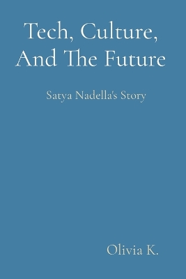 Book cover for Tech, Culture, And The Future: Satya Nadella's Story