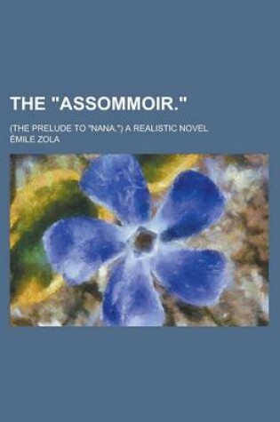 Cover of The Assommoir.; (The Prelude to Nana.) a Realistic Novel