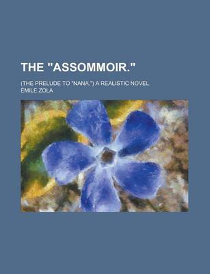 Book cover for The Assommoir.; (The Prelude to Nana.) a Realistic Novel