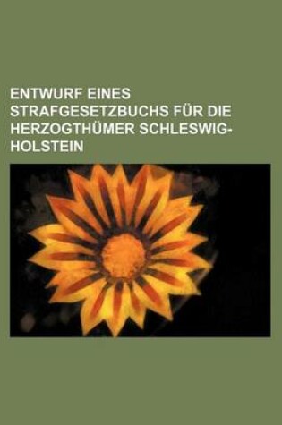 Cover of Entwurf Eines Strafgesetzbuchs Fur Die Herzogthumer Schleswig-Holstein