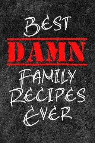 Cover of Best Damn Family Recipes Ever