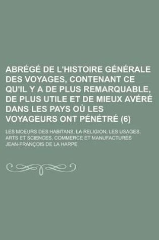 Cover of Abrege de L'Histoire Generale Des Voyages, Contenant Ce Qu'il y a de Plus Remarquable, de Plus Utile Et de Mieux Avere Dans Les Pays Ou Les Voyageurs Ont Penetre; Les Moeurs Des Habitans, La Religion, Les Usages, Arts Et (6)