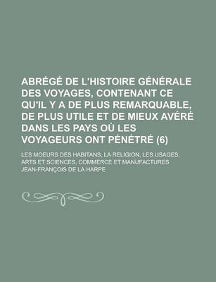 Book cover for Abrege de L'Histoire Generale Des Voyages, Contenant Ce Qu'il y a de Plus Remarquable, de Plus Utile Et de Mieux Avere Dans Les Pays Ou Les Voyageurs Ont Penetre; Les Moeurs Des Habitans, La Religion, Les Usages, Arts Et (6)