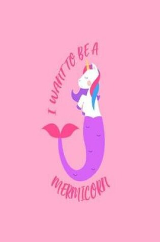 Cover of I Want To Be A Mermicorn