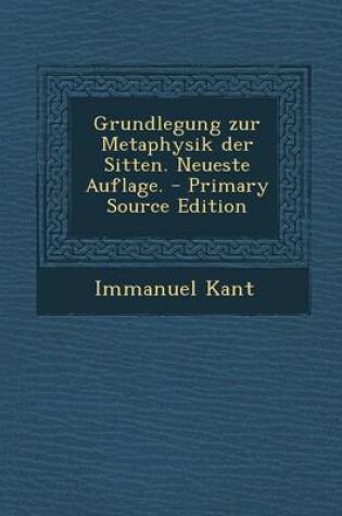 Cover of Grundlegung Zur Metaphysik Der Sitten. Neueste Auflage.