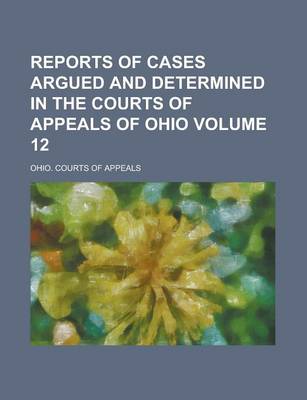 Book cover for Reports of Cases Argued and Determined in the Courts of Appeals of Ohio Volume 12