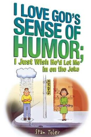 Cover of I Love God's Sense of Humor; I Just Wish He'd Let Me in on the Joke