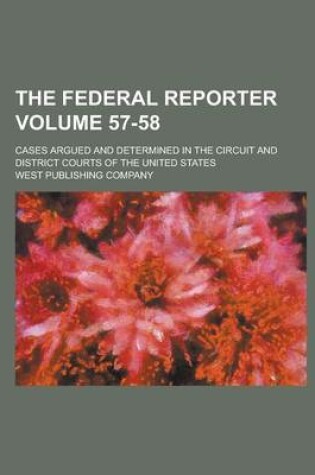 Cover of The Federal Reporter; Cases Argued and Determined in the Circuit and District Courts of the United States Volume 57-58