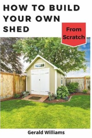 Cover of How to Build Your Own Shed from Scratch