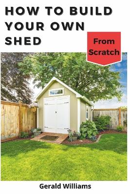 Book cover for How to Build Your Own Shed from Scratch