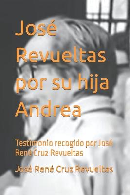 Book cover for José Revueltas por su hija Andrea